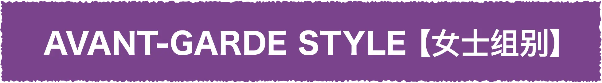 AVANT-GARDE STYLE [女士组别]