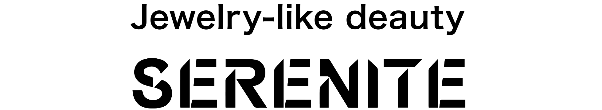 Jewelry-like deauty SERENITE