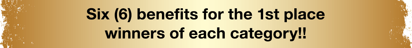 Six (6) benefits for the 1st place winners of each category!!