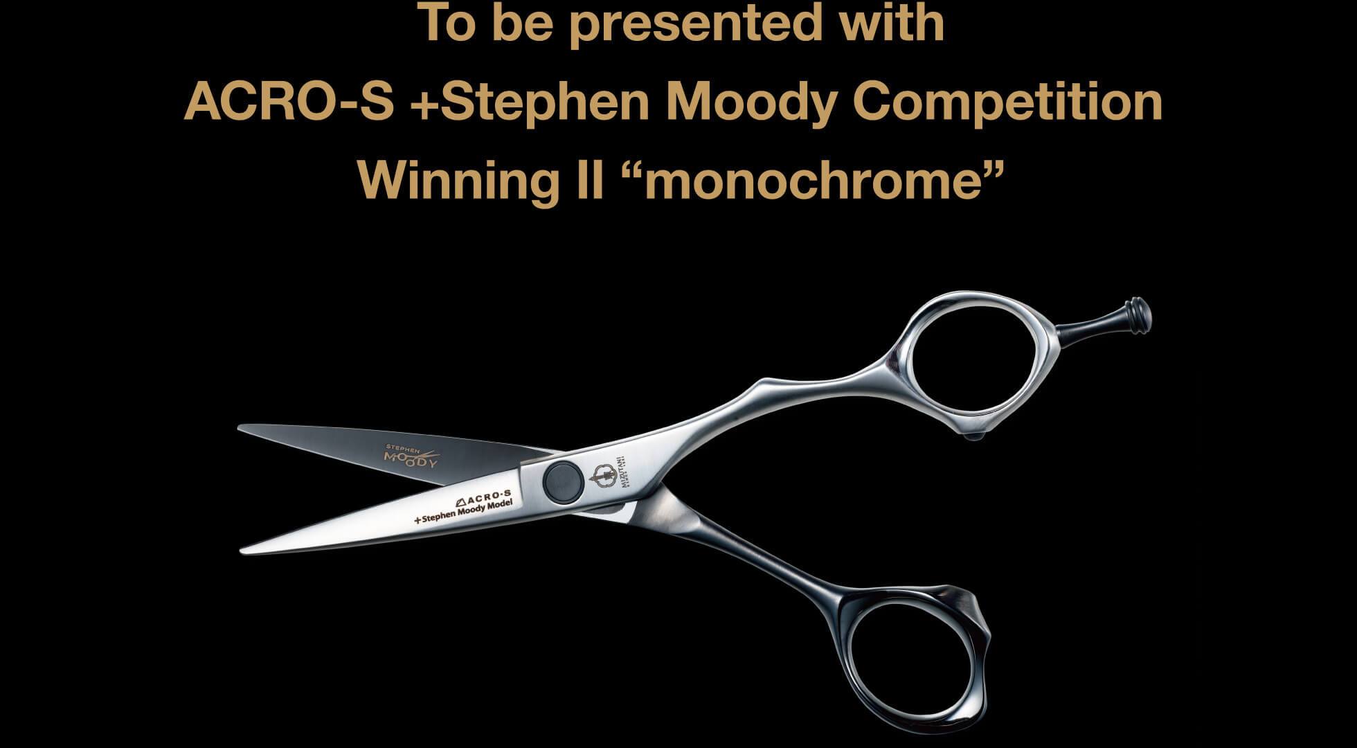 To be presented with ACRO-S +Stephen Moody Competition Winning Ⅱ “monochrome”